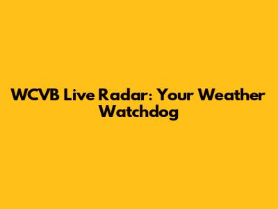 WCVB Live Radar: Your Weather Watchdog