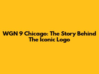WGN 9 Chicago: The Story Behind The Iconic Logo