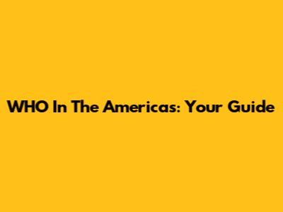 WHO In The Americas: Your Guide