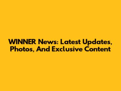 WINNER News: Latest Updates, Photos, And Exclusive Content