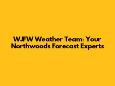 WJFW Weather Team: Your Northwoods Forecast Experts