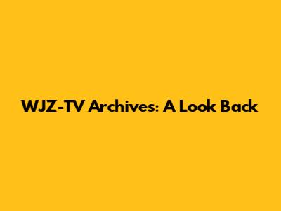 WJZ-TV Archives: A Look Back