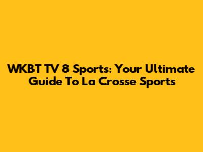 WKBT TV 8 Sports: Your Ultimate Guide To La Crosse Sports
