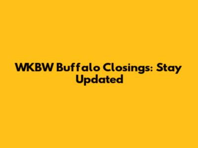 WKBW Buffalo Closings: Stay Updated