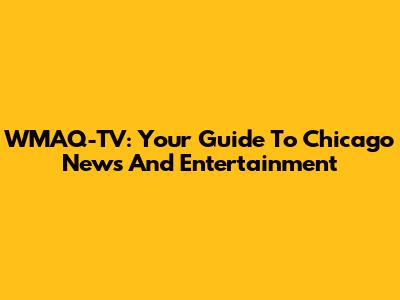 WMAQ-TV: Your Guide To Chicago News And Entertainment