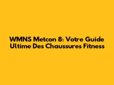 WMNS Metcon 8: Votre Guide Ultime Des Chaussures Fitness