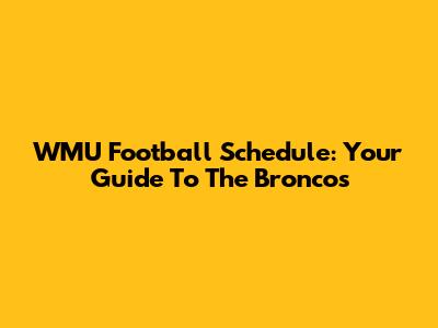 WMU Football Schedule: Your Guide To The Broncos