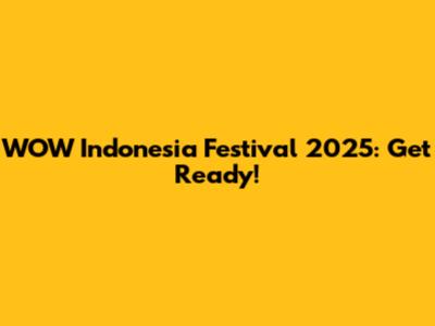 WOW Indonesia Festival 2025: Get Ready!