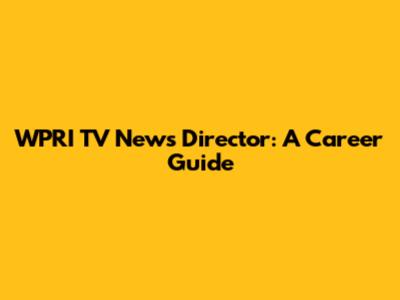WPRI TV News Director: A Career Guide