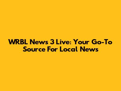 WRBL News 3 Live: Your Go-To Source For Local News