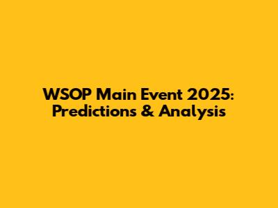 WSOP Main Event 2025: Predictions & Analysis