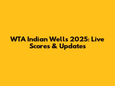 WTA Indian Wells 2025: Live Scores & Updates