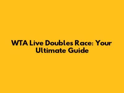 WTA Live Doubles Race: Your Ultimate Guide