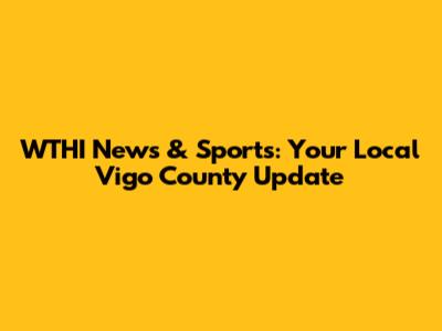 WTHI News & Sports: Your Local Vigo County Update