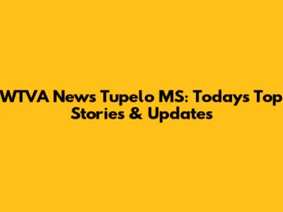 WTVA News Tupelo MS: Today's Top Stories & Updates