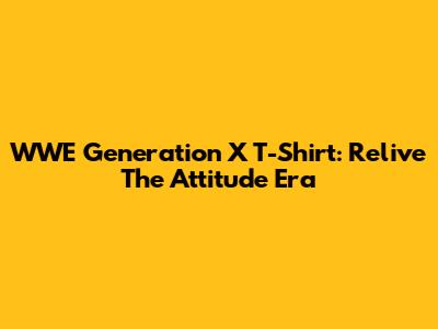 WWE Generation X T-Shirt: Relive The Attitude Era