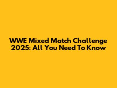 WWE Mixed Match Challenge 2025: All You Need To Know