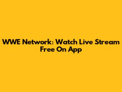 WWE Network: Watch Live Stream Free On App