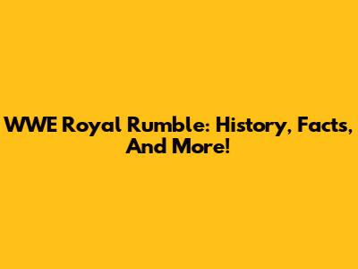WWE Royal Rumble: History, Facts, And More!