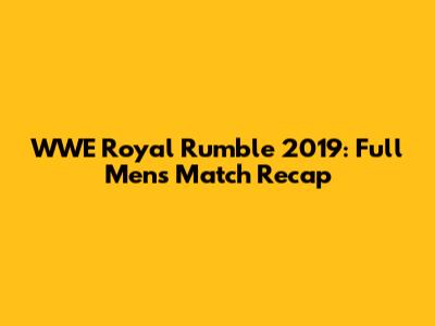 WWE Royal Rumble 2019: Full Men's Match Recap