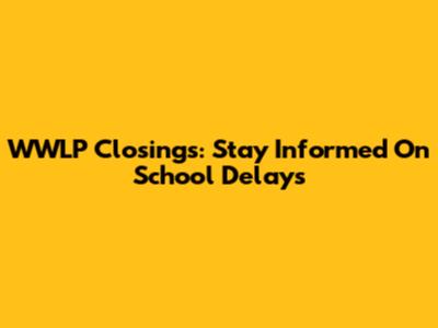 WWLP Closings: Stay Informed On School Delays