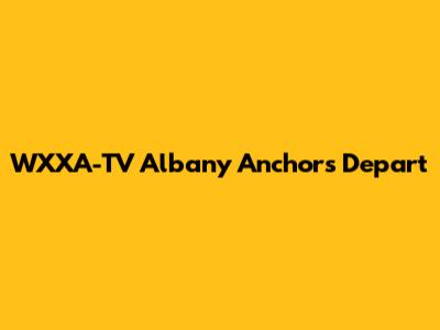 WXXA-TV Albany Anchors Depart