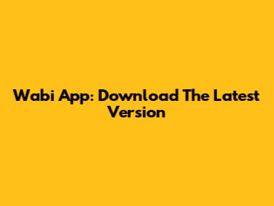Wabi App: Download The Latest Version