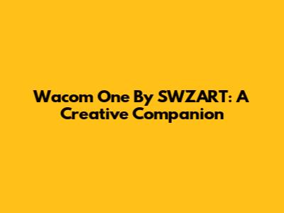 Wacom One By SWZART: A Creative Companion