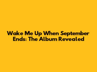 Wake Me Up When September Ends: The Album Revealed