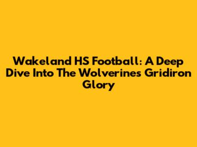 Wakeland HS Football: A Deep Dive Into The Wolverines' Gridiron Glory