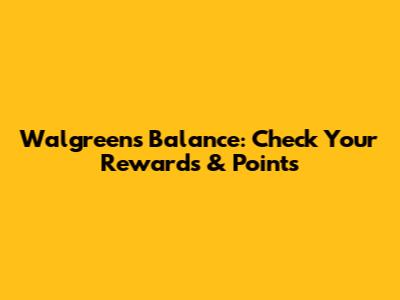 Walgreens Balance: Check Your Rewards & Points
