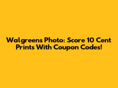 Walgreens Photo: Score 10 Cent Prints With Coupon Codes!