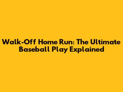 Walk-Off Home Run: The Ultimate Baseball Play Explained