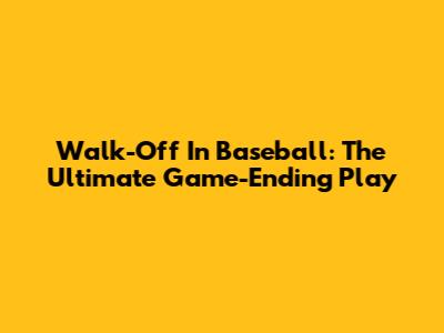 Walk-Off In Baseball: The Ultimate Game-Ending Play