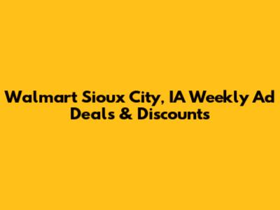 Walmart Sioux City, IA Weekly Ad Deals & Discounts