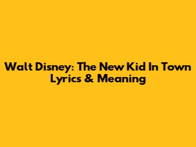 Walt Disney: The New Kid In Town Lyrics & Meaning