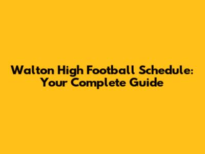 Walton High Football Schedule: Your Complete Guide