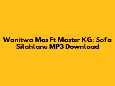 Wanitwa Mos Ft Master KG: Sofa Silahlane MP3 Download