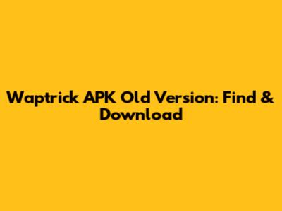 Waptrick APK Old Version: Find & Download