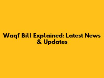 Waqf Bill Explained: Latest News & Updates