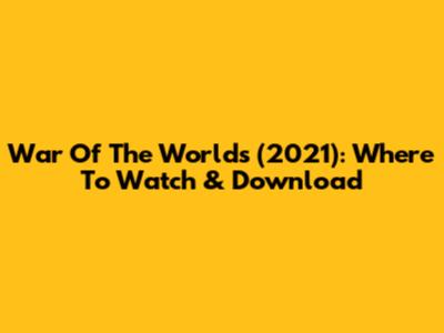 War Of The Worlds (2021): Where To Watch & Download