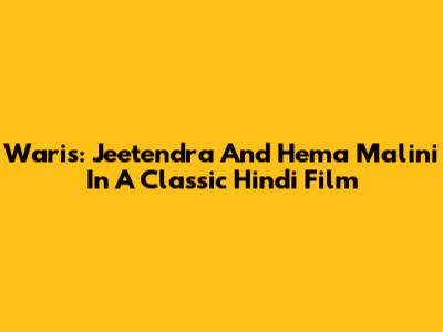 Waris: Jeetendra And Hema Malini In A Classic Hindi Film