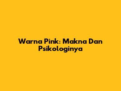 Warna Pink: Makna Dan Psikologinya