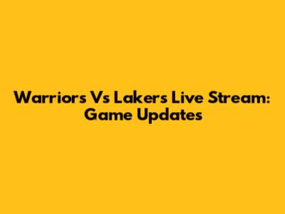 Warriors Vs Lakers Live Stream: Game Updates