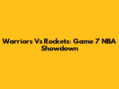 Warriors Vs Rockets: Game 7 NBA Showdown