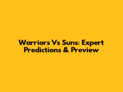 Warriors Vs Suns: Expert Predictions & Preview