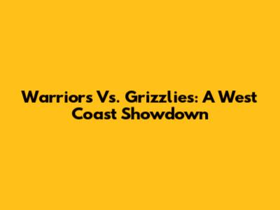 Warriors Vs. Grizzlies: A West Coast Showdown