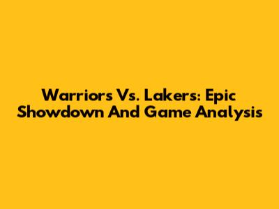 Warriors Vs. Lakers: Epic Showdown And Game Analysis
