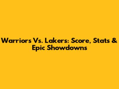 Warriors Vs. Lakers: Score, Stats & Epic Showdowns