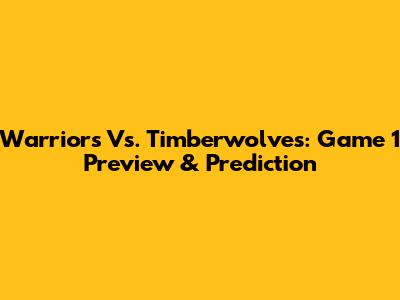 Warriors Vs. Timberwolves: Game 1 Preview & Prediction